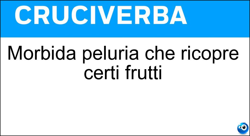 Morbida peluria che ricopre certi frutti Soluzione Morbida peluria che ricopre certi frutti - Lanugine