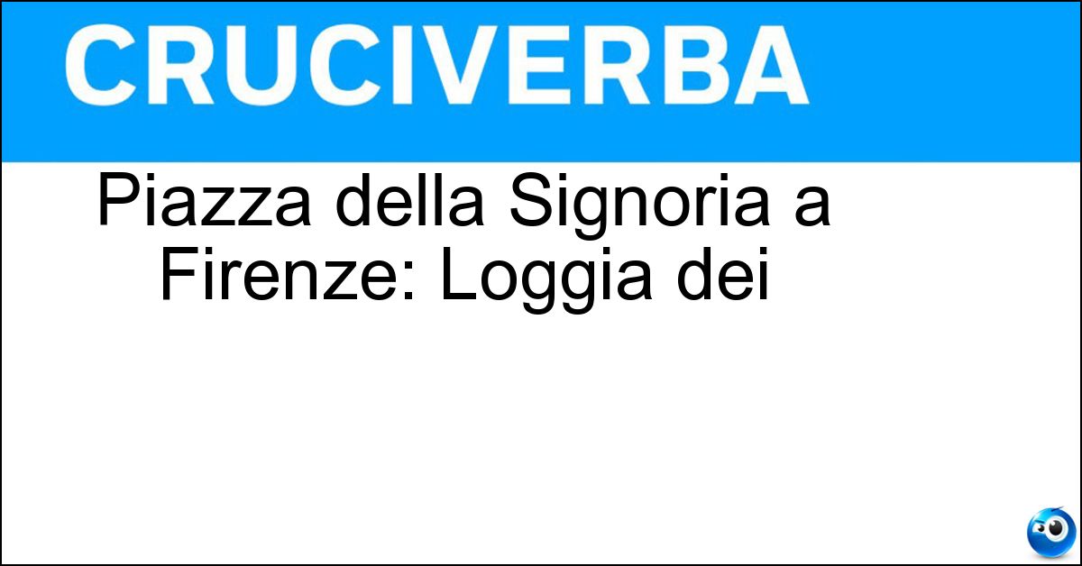 Piazza della Signoria a Firenze: Loggia dei Soluzione Piazza della Signoria a Firenze: Loggia dei - Lanzi