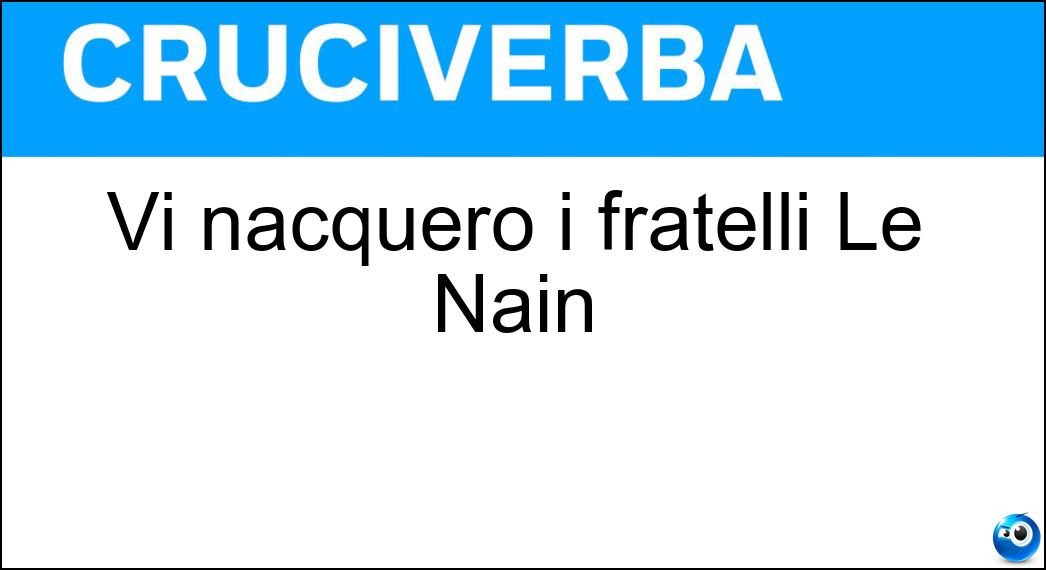Vi nacquero i fratelli Le Nain Soluzione Cruciverba: Vi nacquero i fratelli Le Nain - Risposta Laon