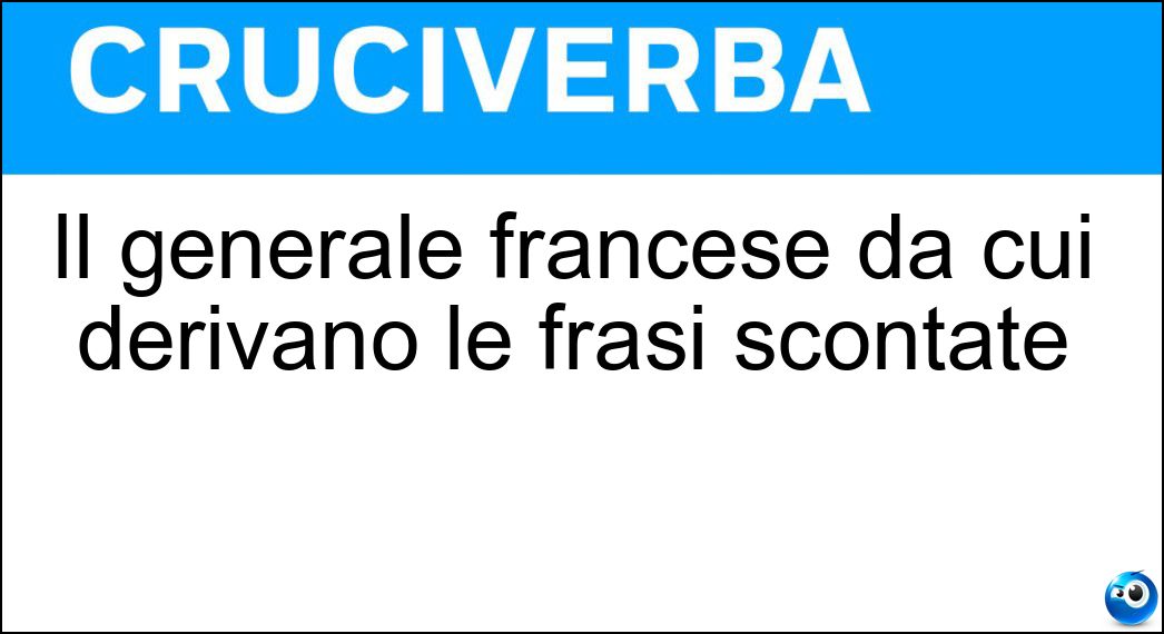 Il generale francese da cui derivano le frasi scontate