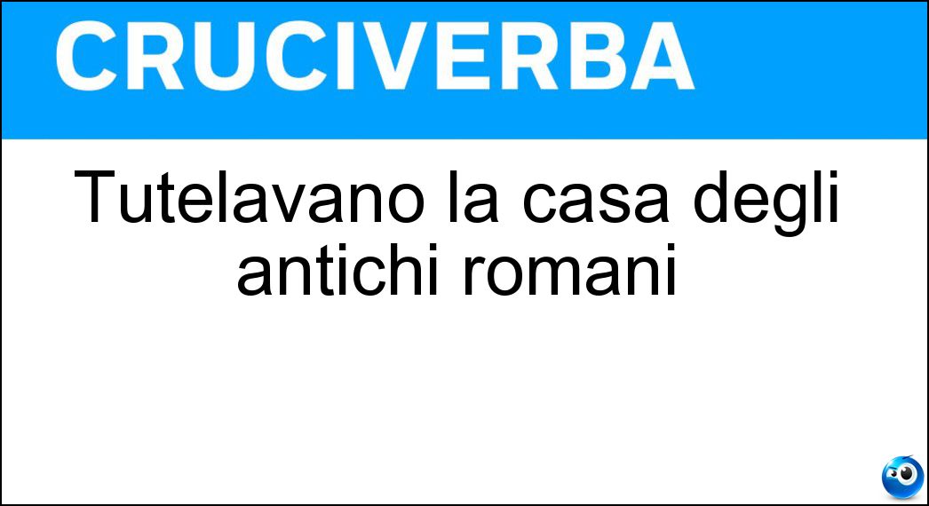 Tutelavano la casa degli antichi romani Soluzione Cruciverba: Tutelavano la casa degli antichi romani - Risposta Lari