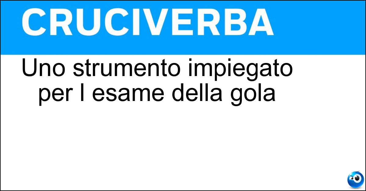 Uno strumento impiegato per l esame della gola Soluzione Uno strumento impiegato per l esame della gola - Laringoscopio