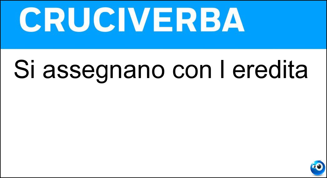 Si assegnano con l eredità Soluzione Cruciverba: Si assegnano con l eredità - Risposta Lasciti
