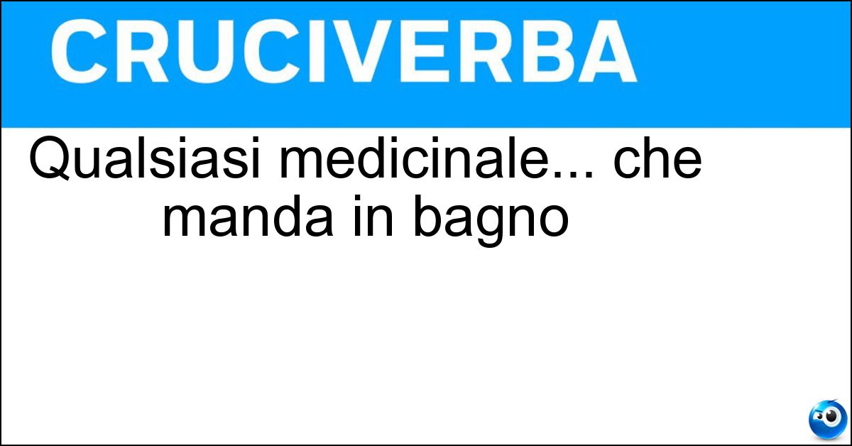Qualsiasi medicinale... che manda in bagno Soluzione Qualsiasi medicinale... che manda in bagno - Lassativo