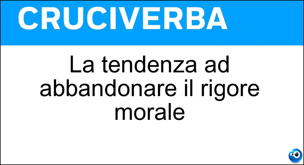 La tendenza ad abbandonare il rigore morale Soluzione Cruciverba: La tendenza ad abbandonare il rigore morale - Risposta Lassismo