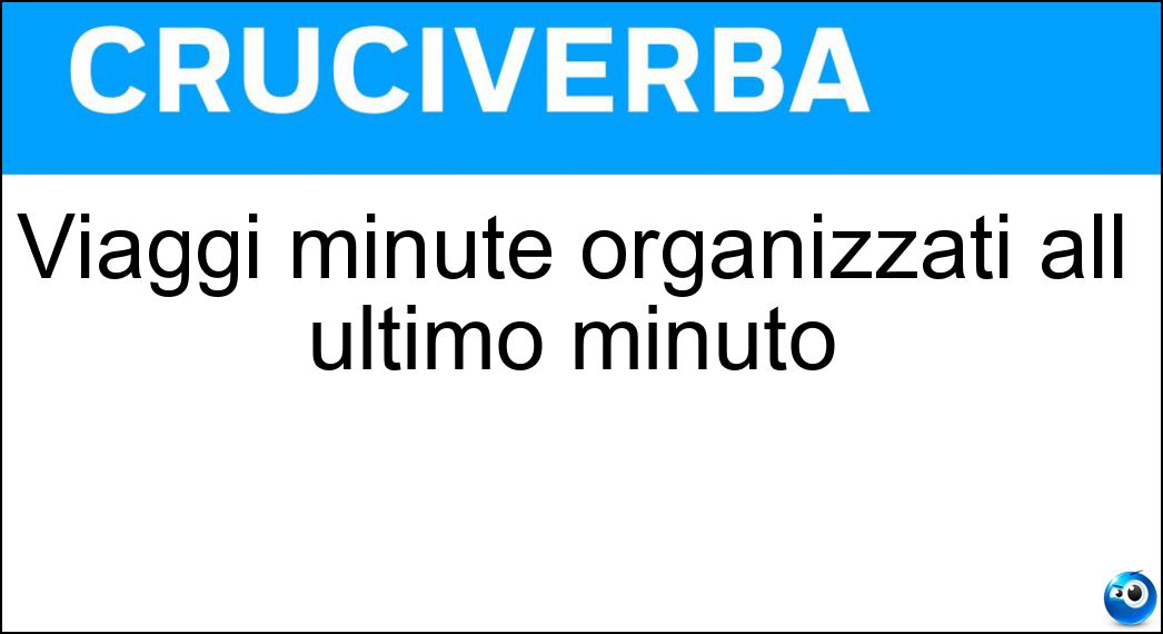 Viaggi minute organizzati all ultimo minuto