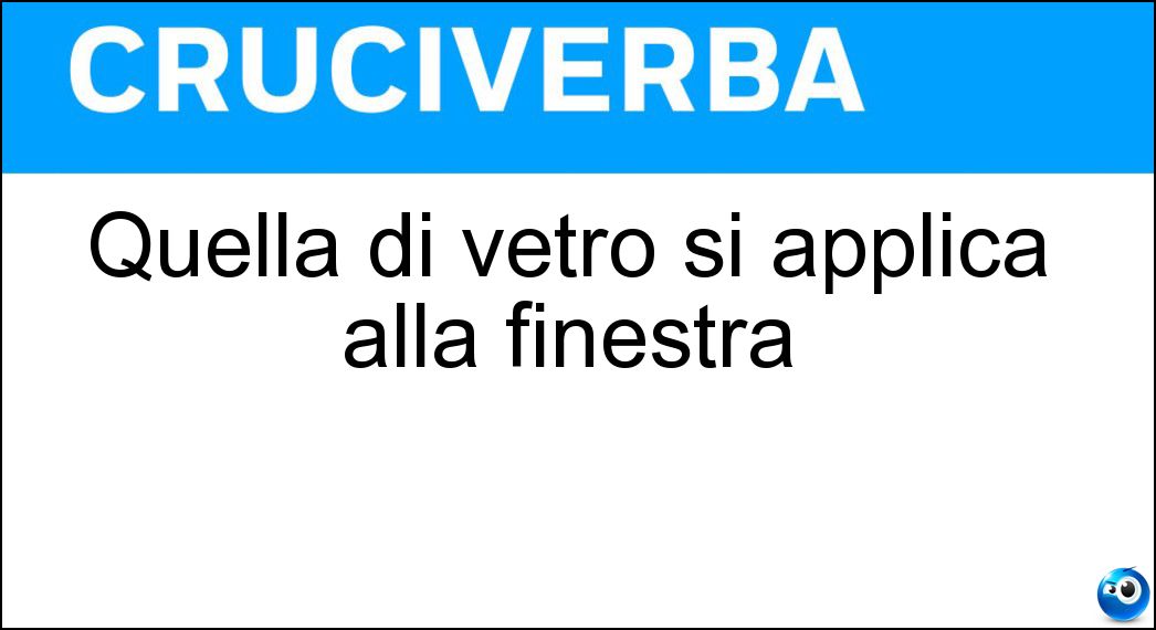 Quella di vetro si applica alla finestra