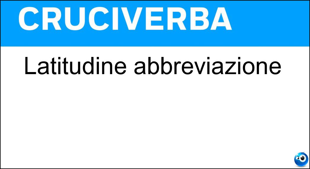 Latitudine abbreviazione Soluzione Cruciverba: Latitudine abbreviazione - Risposta Lat