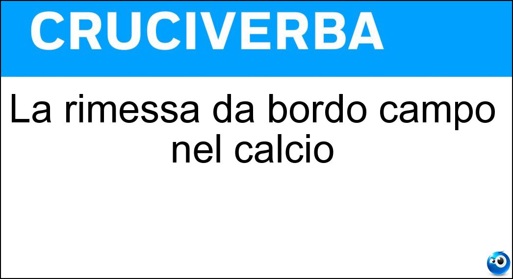 La rimessa da bordo campo nel calcio Soluzione Cruciverba: La rimessa da bordo campo nel calcio - Risposta Laterale
