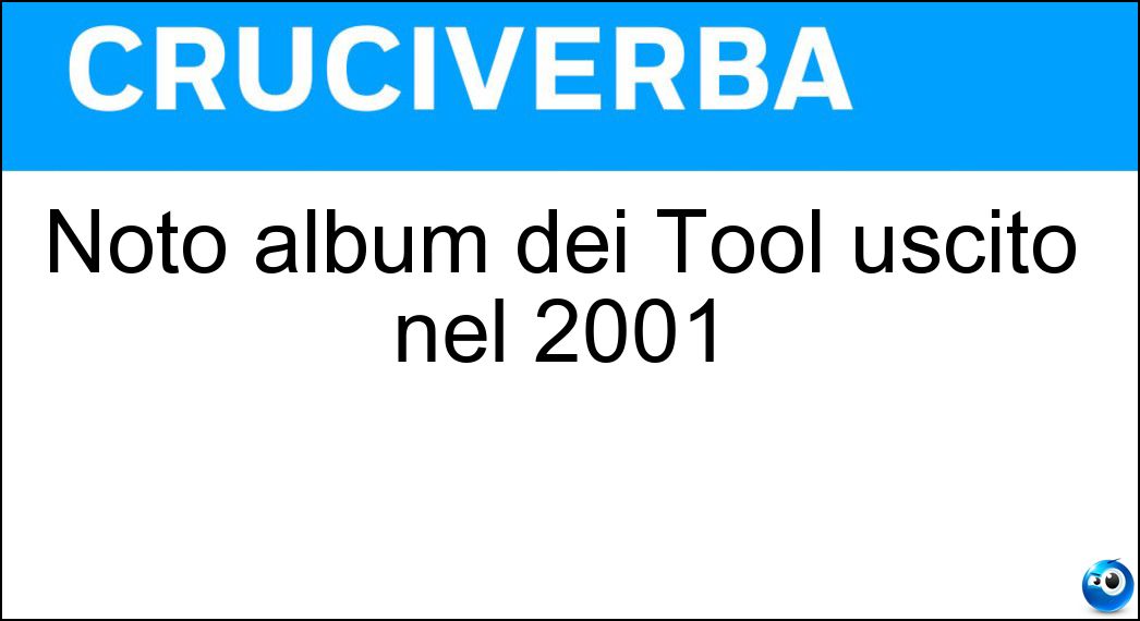 Noto album dei Tool uscito nel 2001 Soluzione Cruciverba: Noto album dei Tool uscito nel 2001 - Risposta Lateralus