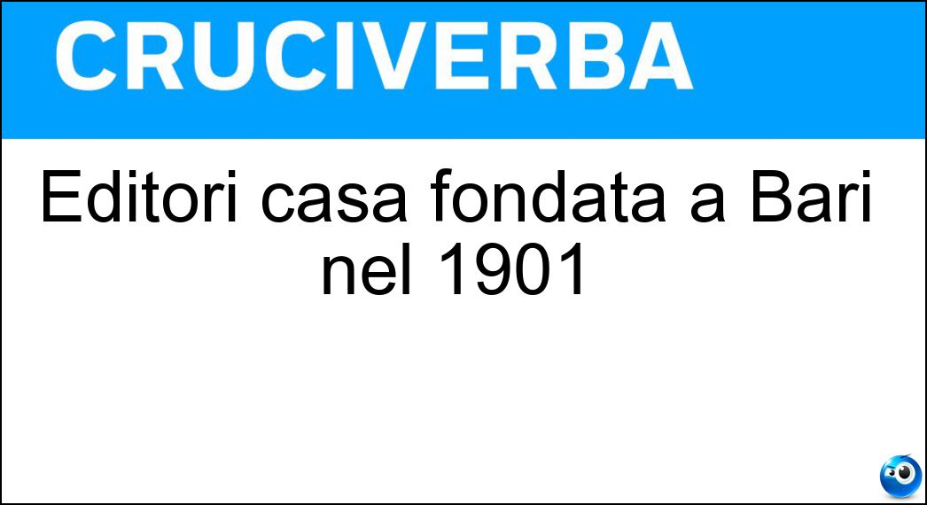 Editori casa fondata a Bari nel 1901 Soluzione Editori casa fondata a Bari nel 1901 - Laterza