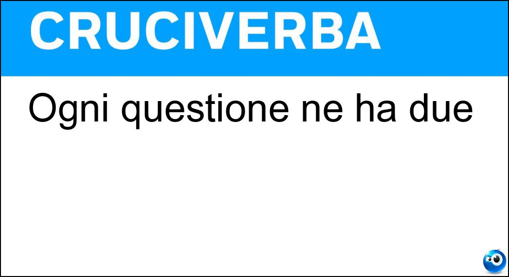 Ogni questione ne ha due Soluzione Cruciverba: Ogni questione ne ha due - Risposta Lati