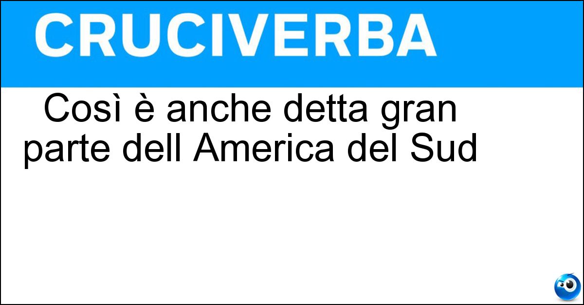 Così è anche detta gran parte dell America del Sud Soluzione Così è anche detta gran parte dell America del Sud - Latina