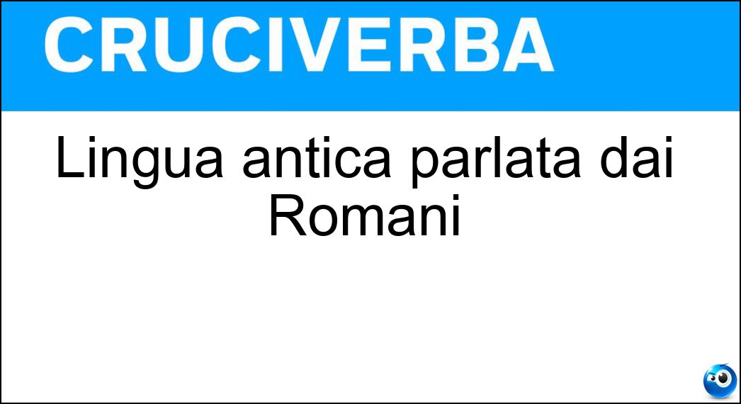 Lingua antica parlata dai Romani Soluzione Lingua antica parlata dai Romani - Latino