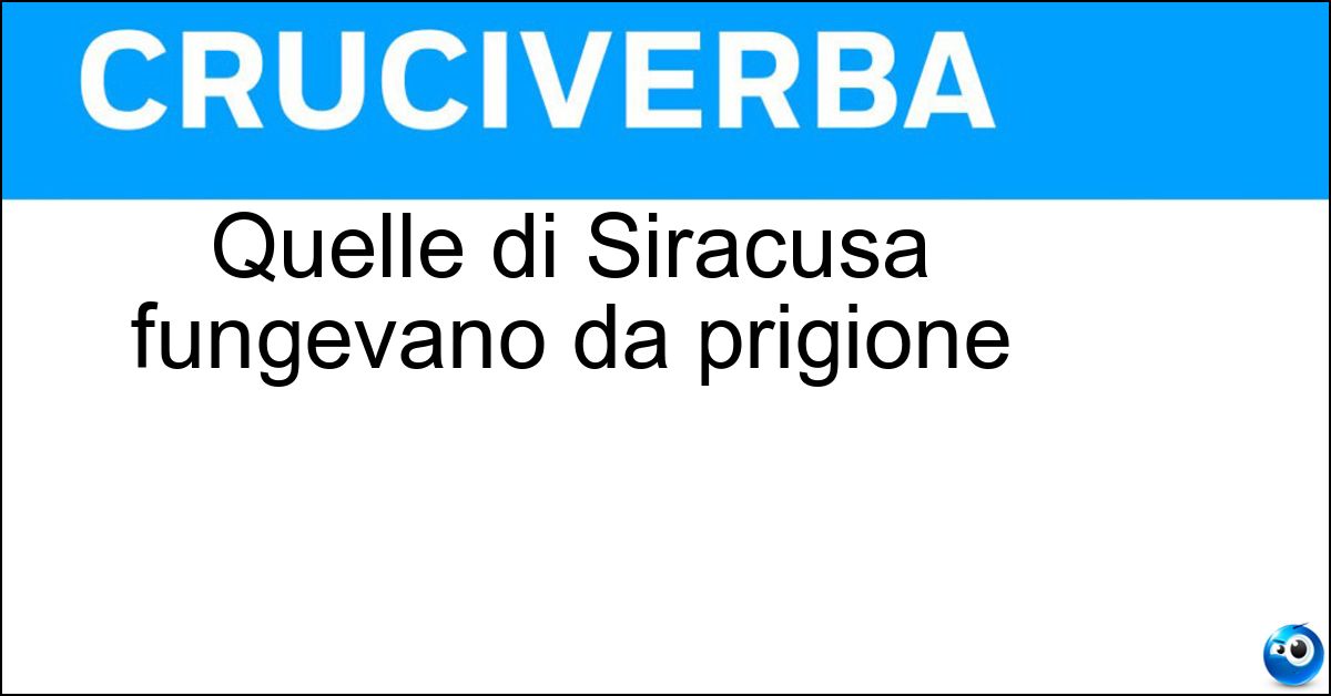 Quelle di Siracusa fungevano da prigione Soluzione Quelle di Siracusa fungevano da prigione - Latomie