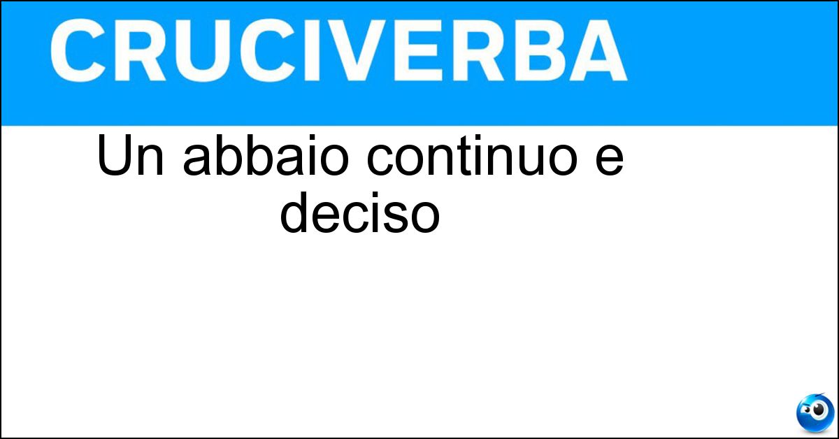 Soluzione Un abbaio continuo e deciso - Latrato