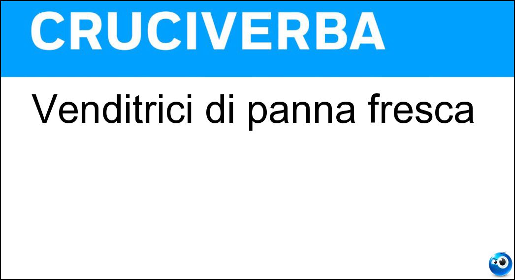 Venditrici di panna fresca Soluzione Cruciverba: Venditrici di panna fresca - Risposta Lattaie
