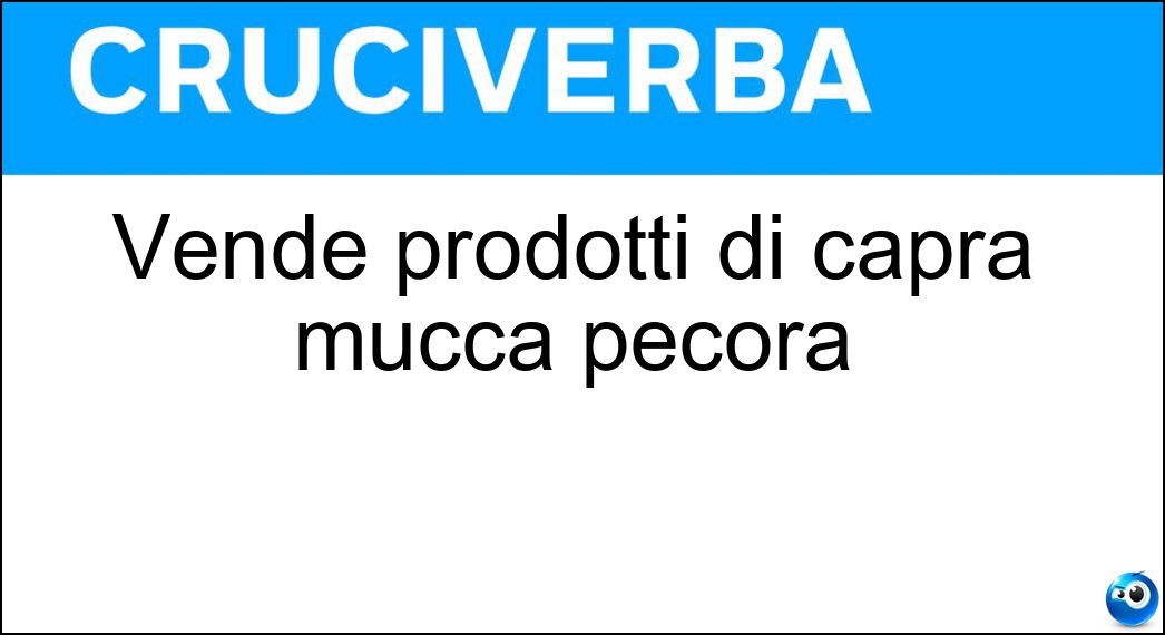 Vende prodotti di capra mucca pecora Soluzione Cruciverba: Vende prodotti di capra mucca pecora - Risposta Lattaio