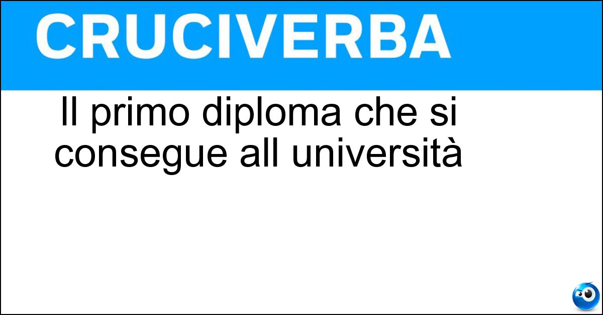 Il primo diploma che si consegue all università Soluzione Il primo diploma che si consegue all università - Laurea Triennale