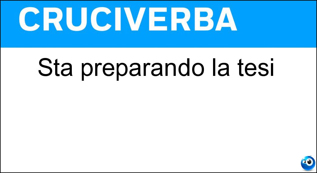 Sta preparando la tesi Soluzione Cruciverba: Sta preparando la tesi - Risposta Laureando