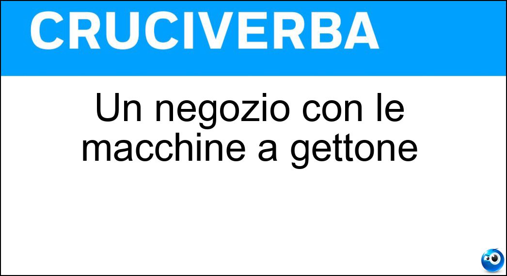 Un negozio con le macchine a gettone Soluzione Cruciverba: Un negozio con le macchine a gettone - Risposta Lavanderia