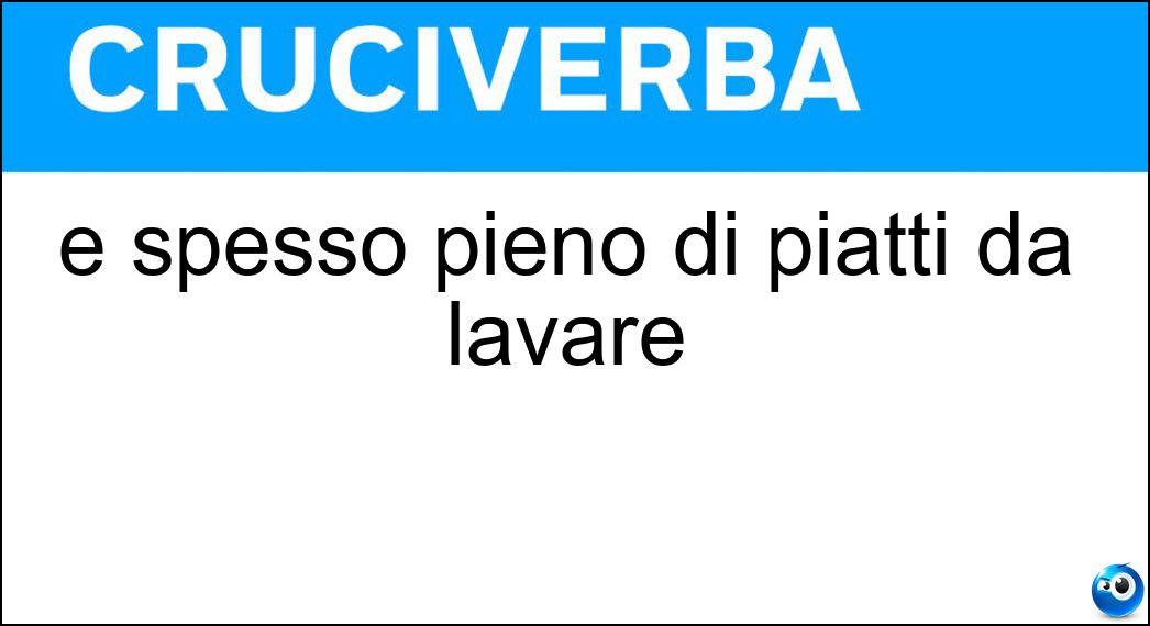 È spesso pieno di piatti da lavare Soluzione Cruciverba: È spesso pieno di piatti da lavare - Risposta Lavello