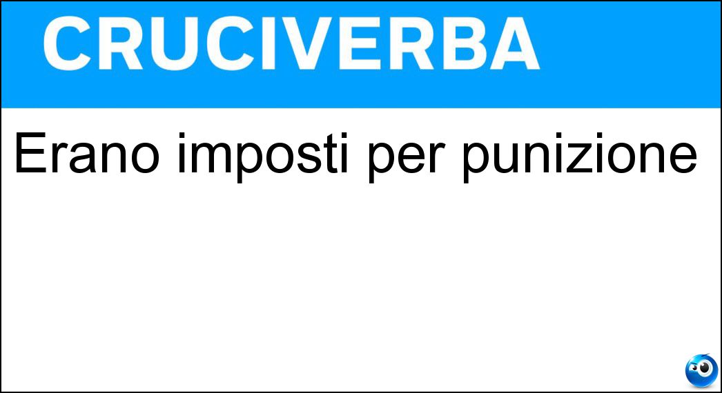 Erano imposti per punizione