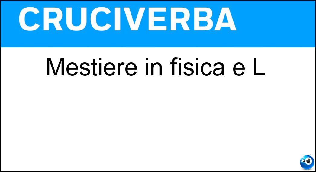 Mestiere in fisica è L