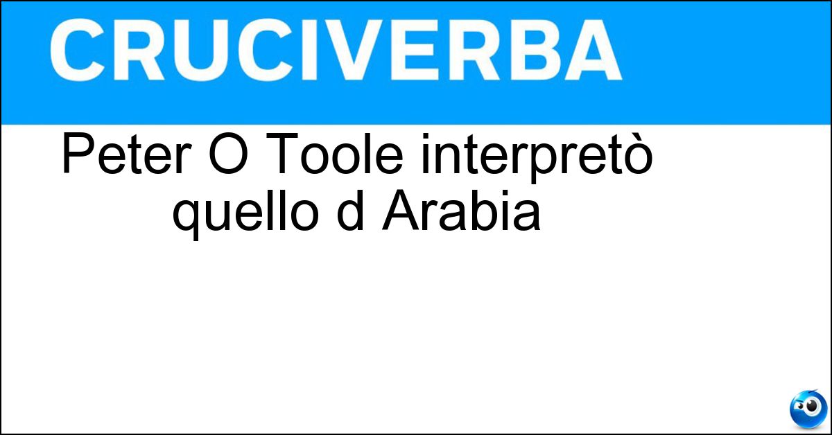 Soluzione Peter O Toole interpretò quello d Arabia - Lawrence