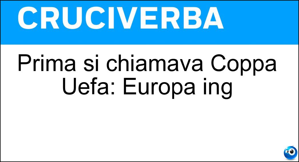Prima si chiamava Coppa Uefa: Europa ing Soluzione Prima si chiamava Coppa Uefa: Europa ing - League