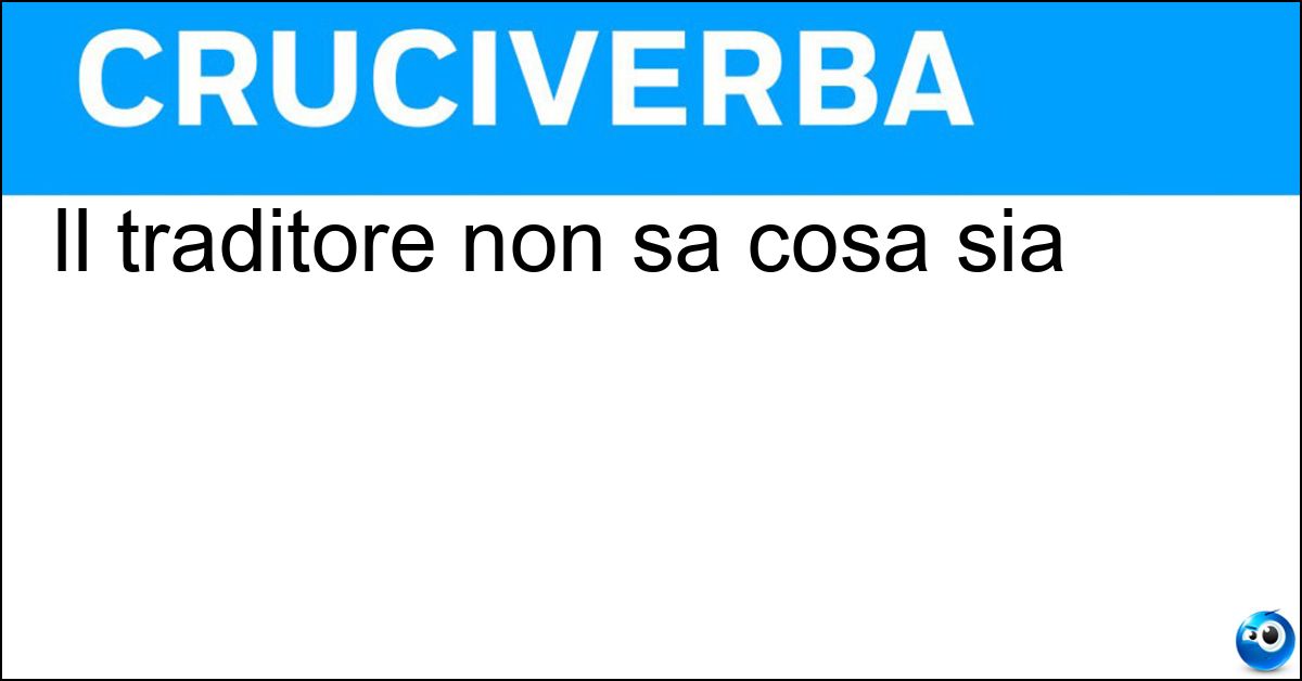 Il traditore non sa cosa sia Il traditore non sa cosa sia