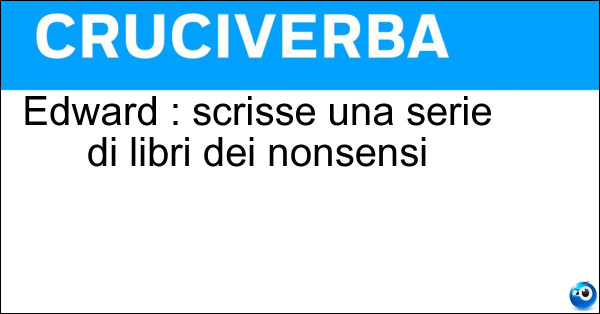 Soluzione Edward : scrisse una serie di libri dei nonsensi - Lear