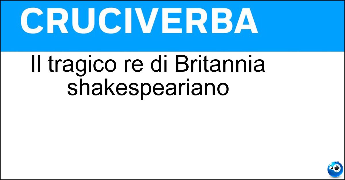 Il tragico re di Britannia shakespeariano