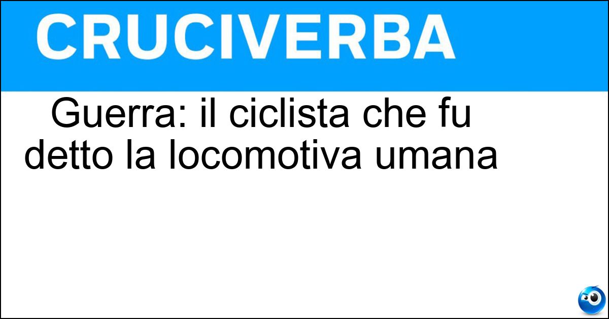 Soluzione Guerra: il ciclista che fu detto la locomotiva umana - Learco