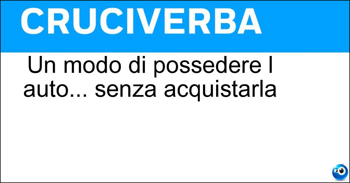 Un modo di possedere l auto... senza acquistarla Soluzione Un modo di possedere l auto... senza acquistarla - Leasing