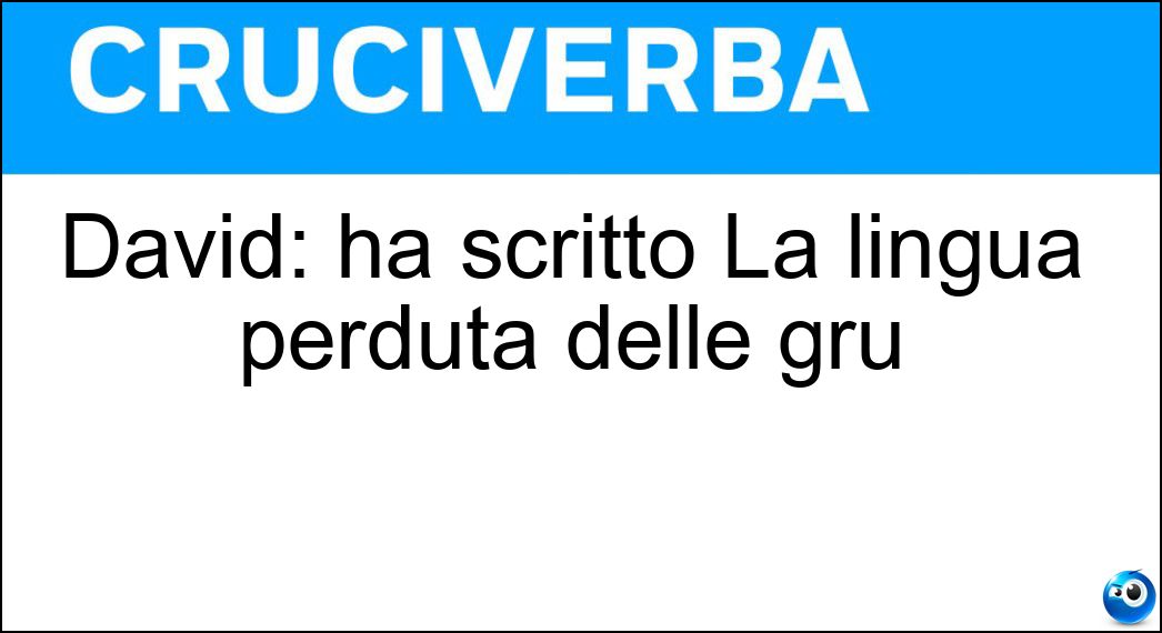 David: ha scritto La lingua perduta delle gru Soluzione Cruciverba: David: ha scritto La lingua perduta delle gru - Risposta Leavitt