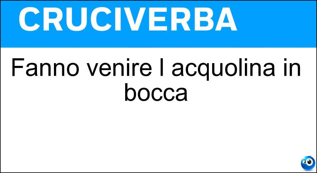 Fanno venire l acquolina in bocca Soluzione Cruciverba: Fanno venire l acquolina in bocca - Risposta Leccornie