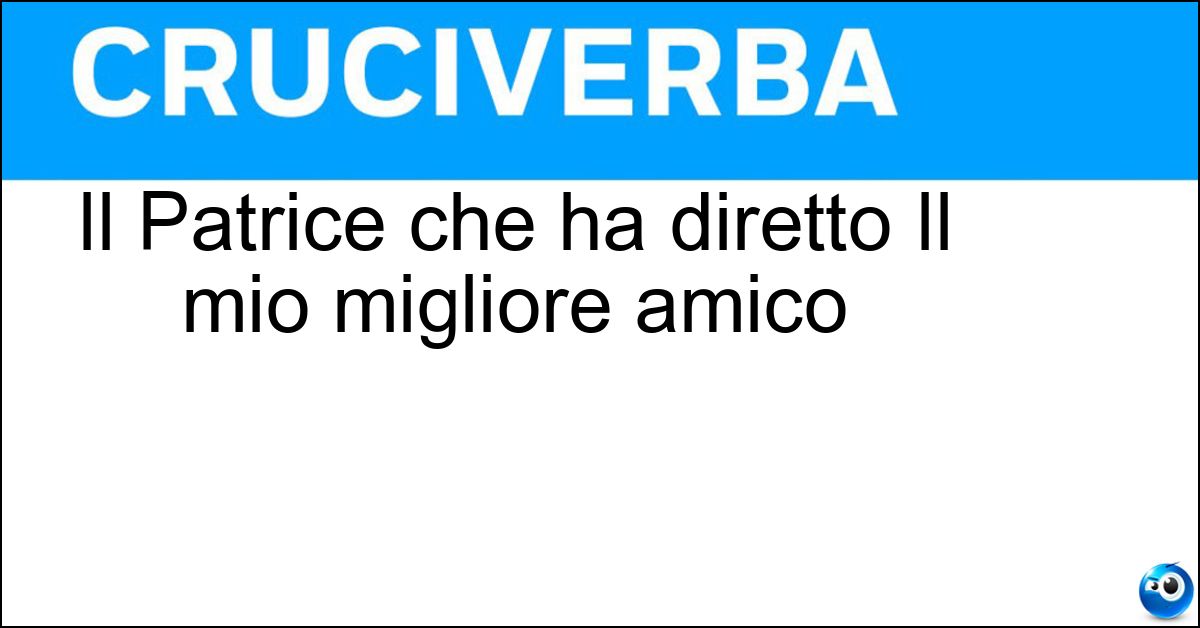 Il Patrice che ha diretto Il mio migliore amico Soluzione Il Patrice che ha diretto Il mio migliore amico - Leconte