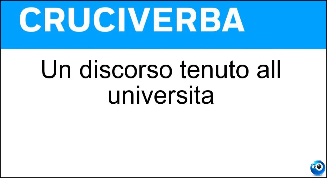 Un discorso tenuto all università Soluzione Cruciverba: Un discorso tenuto all università - Risposta Lectio Magistralis