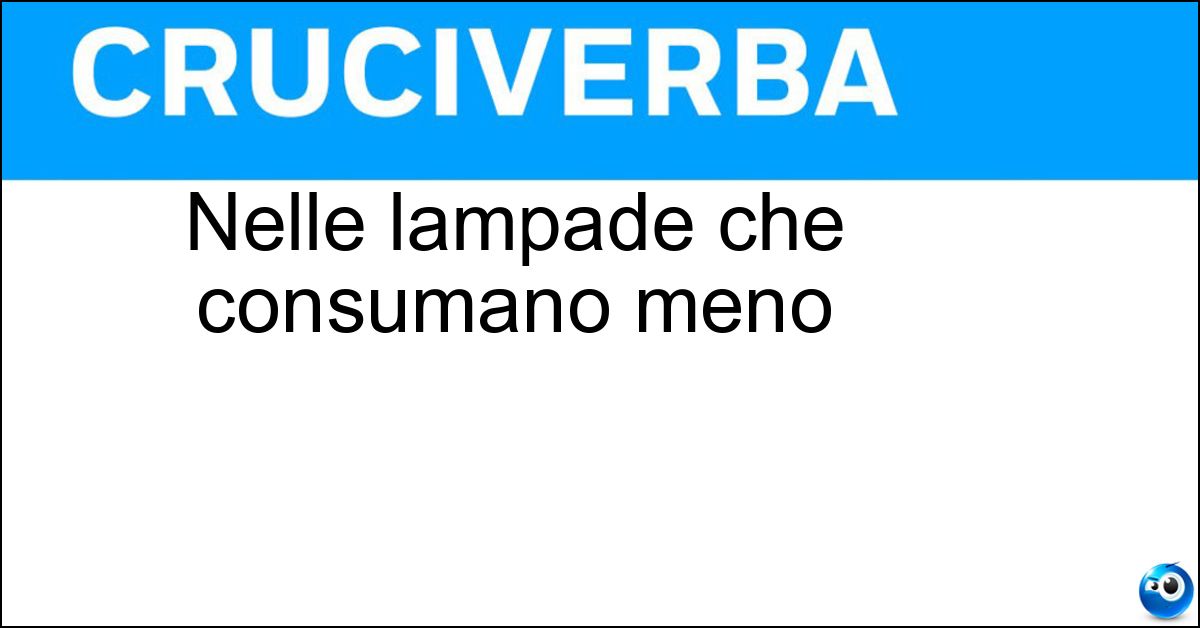 Nelle lampade che consumano meno Soluzione Nelle lampade che consumano meno - Led