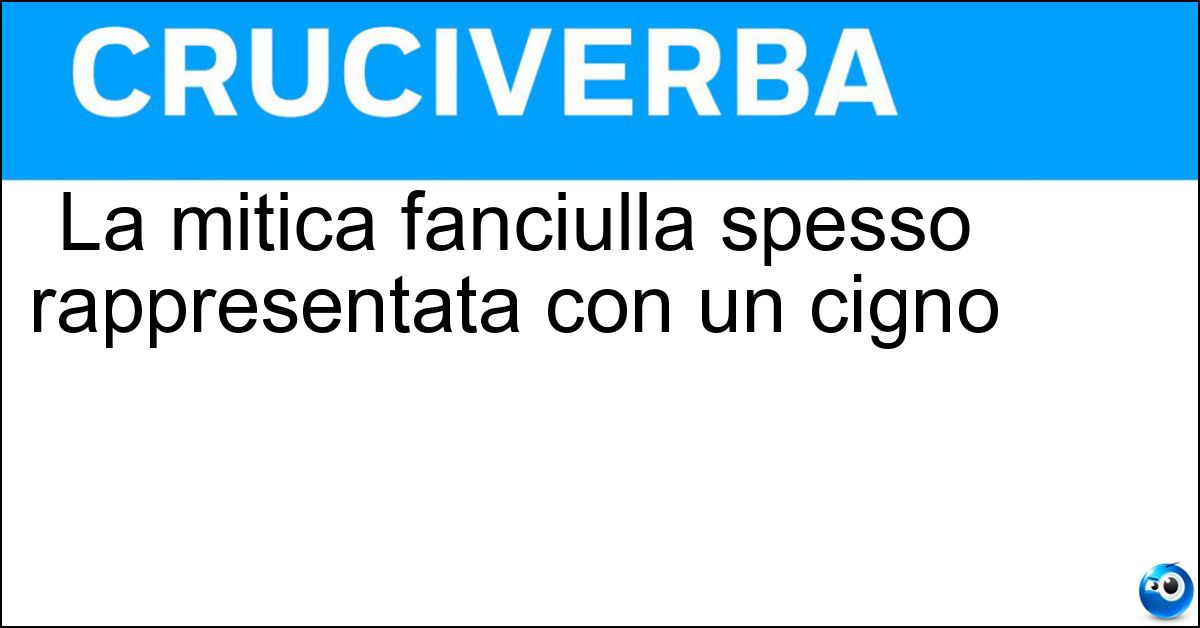 Soluzione La mitica fanciulla spesso rappresentata con un cigno - Leda