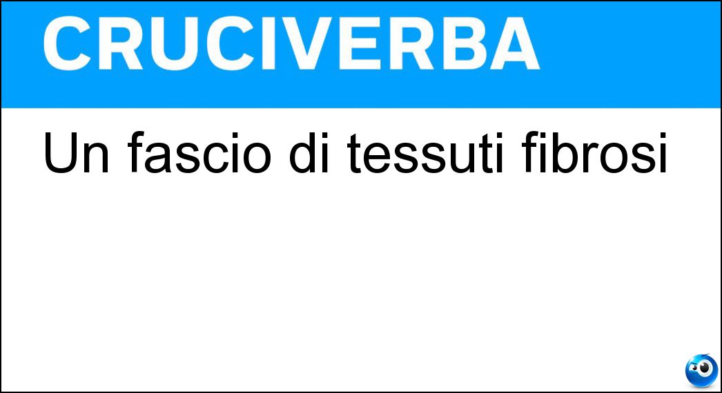 Un fascio di tessuti fibrosi Soluzione Cruciverba: Un fascio di tessuti fibrosi - Risposta Legamento