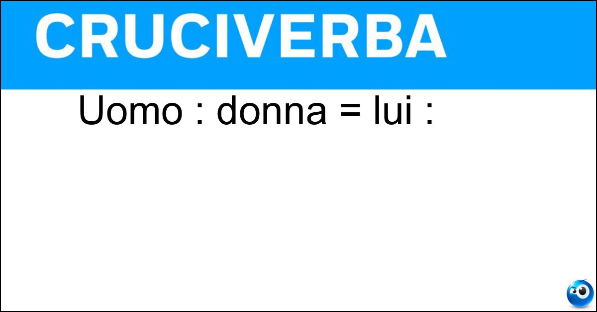 Uomo : donna = lui : Soluzione Uomo : donna = lui : - Lei