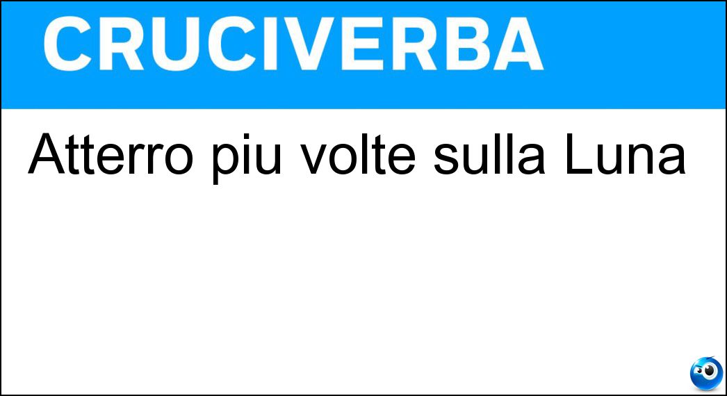 Atterrò più volte sulla Luna