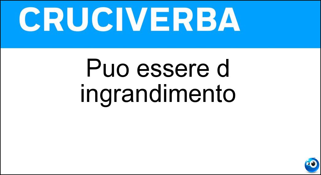 Può essere d ingrandimento Soluzione Può essere d ingrandimento - Lente