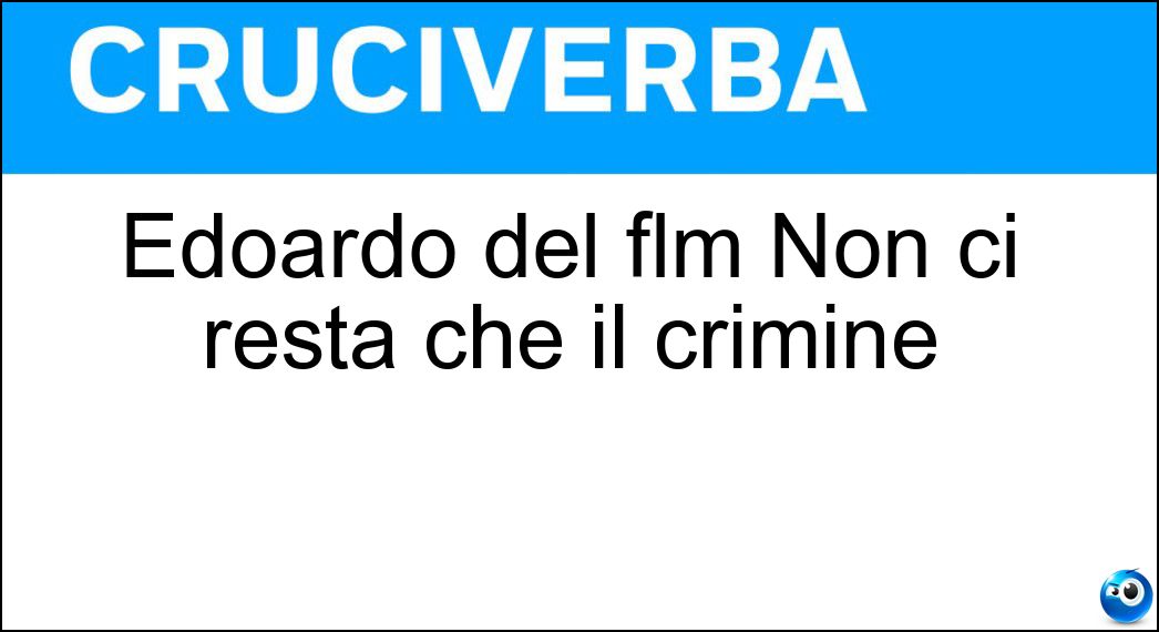 Edoardo del flm Non ci resta che il crimine Soluzione Cruciverba: Edoardo del flm Non ci resta che il crimine - Risposta Leo