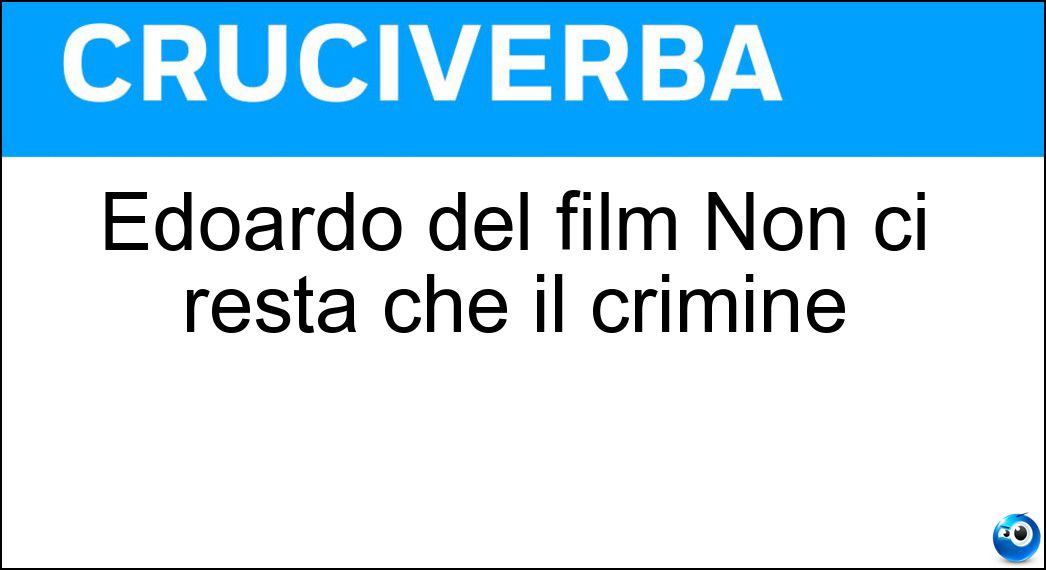 Edoardo del film Non ci resta che il crimine Soluzione Cruciverba: Edoardo del film Non ci resta che il crimine - Risposta Leo