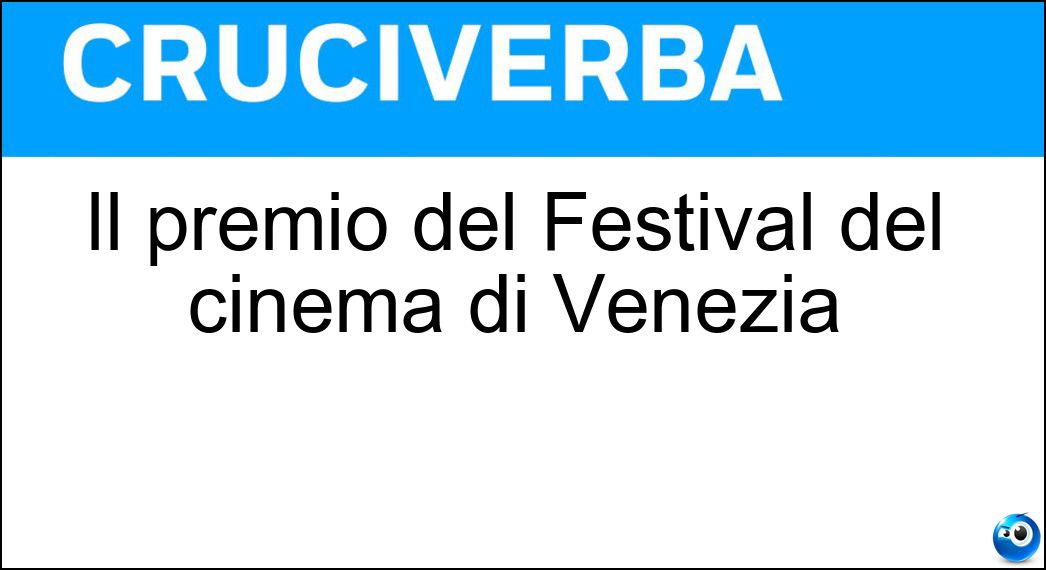 Il premio del Festival del cinema di Venezia Soluzione Cruciverba: Il premio del Festival del cinema di Venezia - Risposta Leone D Oro