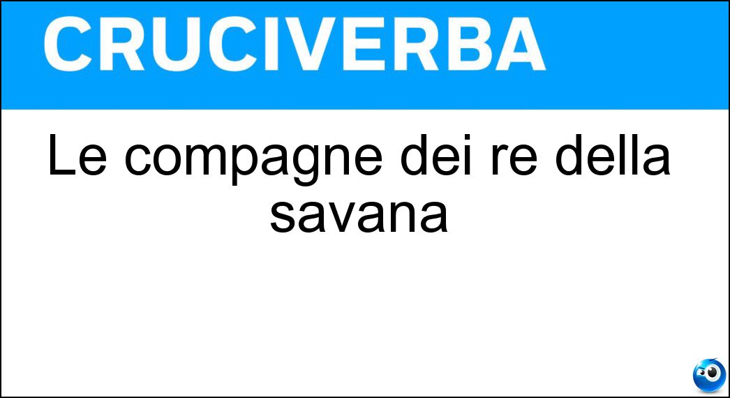 Le compagne dei re della savana Soluzione Cruciverba: Le compagne dei re della savana - Risposta Leonesse