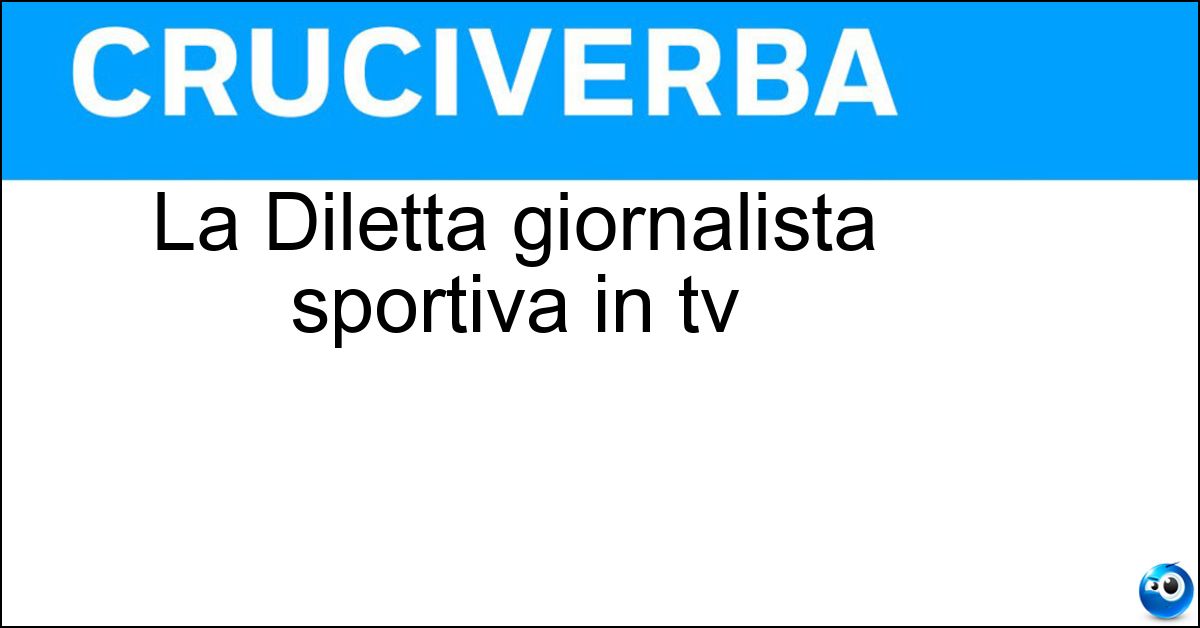 La Diletta giornalista sportiva in tv Soluzione La Diletta giornalista sportiva in tv - Leotta